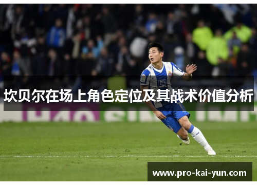 坎贝尔在场上角色定位及其战术价值分析