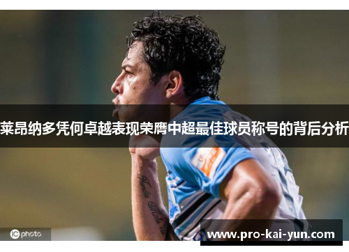 莱昂纳多凭何卓越表现荣膺中超最佳球员称号的背后分析