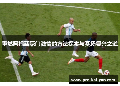 重燃阿根廷豪门激情的方法探索与赛场复兴之道